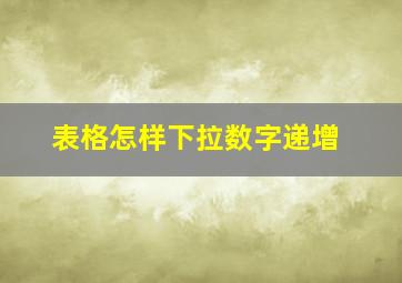 表格怎样下拉数字递增