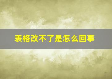 表格改不了是怎么回事