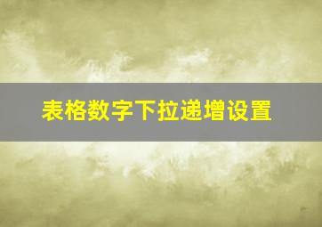 表格数字下拉递增设置