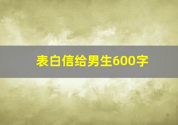 表白信给男生600字