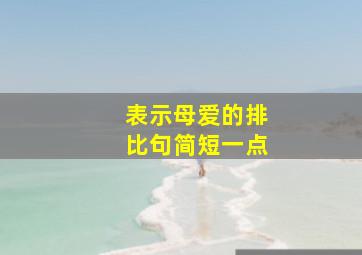 表示母爱的排比句简短一点