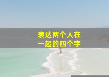 表达两个人在一起的四个字