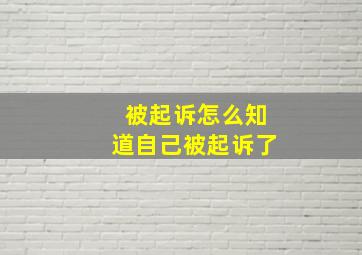 被起诉怎么知道自己被起诉了