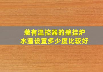 装有温控器的壁挂炉水温设置多少度比较好