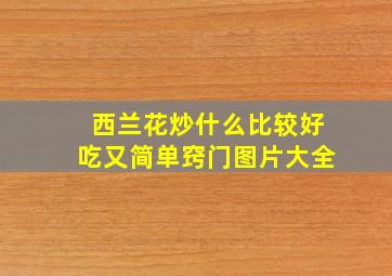 西兰花炒什么比较好吃又简单窍门图片大全