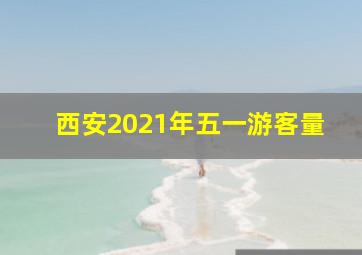 西安2021年五一游客量