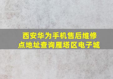 西安华为手机售后维修点地址查询雁塔区电子城