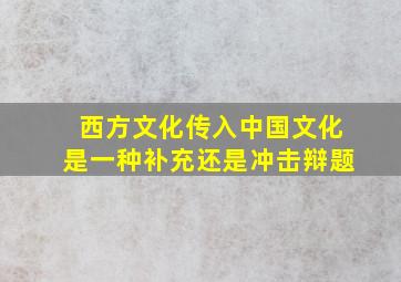 西方文化传入中国文化是一种补充还是冲击辩题