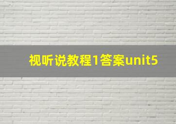 视听说教程1答案unit5