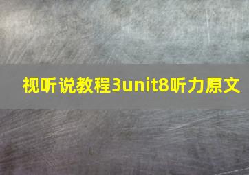 视听说教程3unit8听力原文