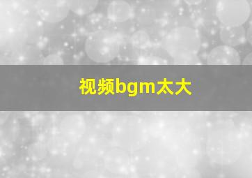 视频bgm太大