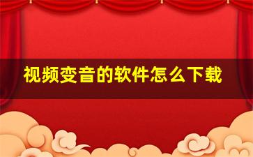 视频变音的软件怎么下载