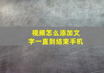 视频怎么添加文字一直到结束手机