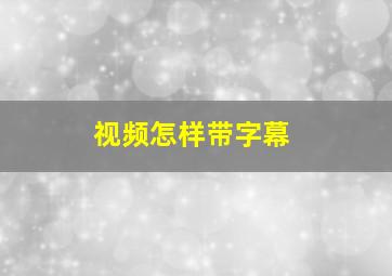 视频怎样带字幕