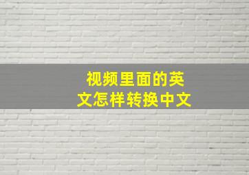 视频里面的英文怎样转换中文