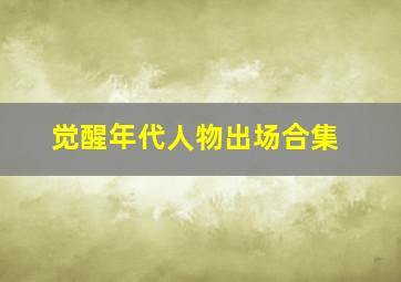 觉醒年代人物出场合集