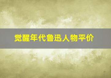 觉醒年代鲁迅人物平价