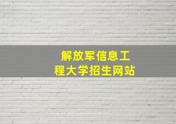 解放军信息工程大学招生网站