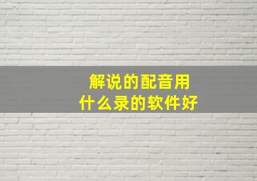 解说的配音用什么录的软件好