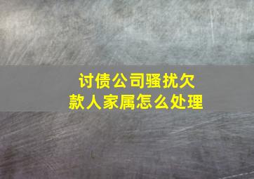 讨债公司骚扰欠款人家属怎么处理