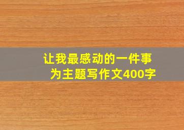 让我最感动的一件事为主题写作文400字