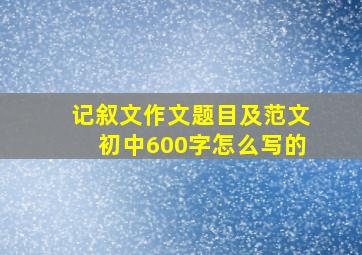 记叙文作文题目及范文初中600字怎么写的