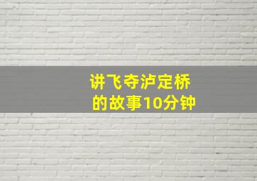 讲飞夺泸定桥的故事10分钟