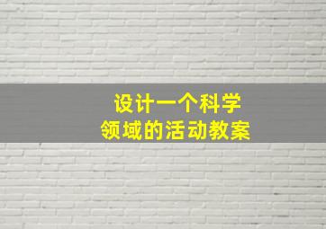 设计一个科学领域的活动教案