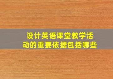 设计英语课堂教学活动的重要依据包括哪些