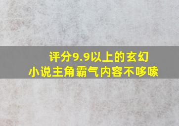 评分9.9以上的玄幻小说主角霸气内容不哆嗦