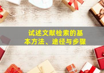 试述文献检索的基本方法、途径与步骤