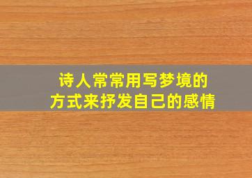 诗人常常用写梦境的方式来抒发自己的感情