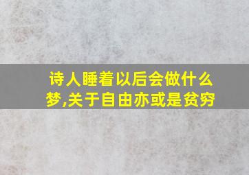 诗人睡着以后会做什么梦,关于自由亦或是贫穷