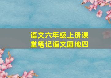 语文六年级上册课堂笔记语文园地四