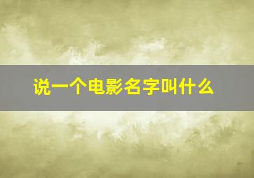 说一个电影名字叫什么