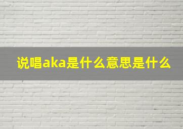 说唱aka是什么意思是什么