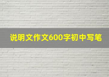 说明文作文600字初中写笔