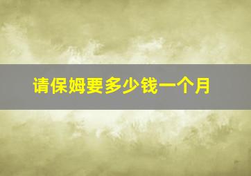 请保姆要多少钱一个月