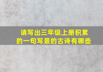 请写出三年级上册积累的一句写景的古诗有哪些