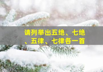 请列举出五绝、七绝、五律、七律各一首