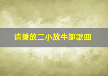 请播放二小放牛郎歌曲