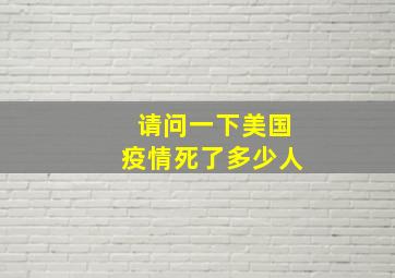 请问一下美国疫情死了多少人