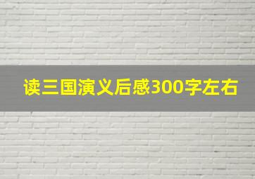 读三国演义后感300字左右