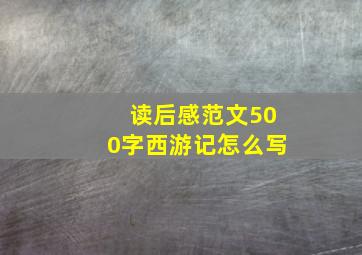 读后感范文500字西游记怎么写