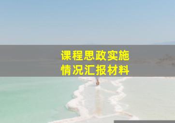 课程思政实施情况汇报材料