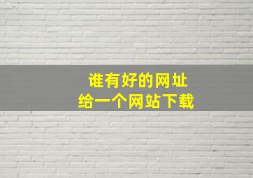 谁有好的网址给一个网站下载