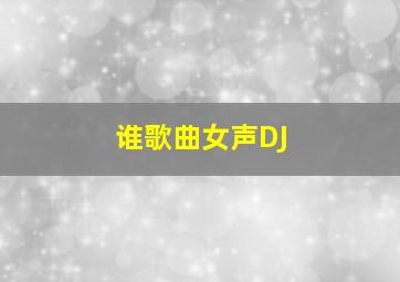 谁歌曲女声DJ