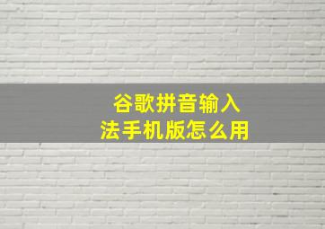 谷歌拼音输入法手机版怎么用