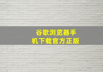 谷歌浏览器手机下载官方正版