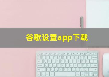 谷歌设置app下载